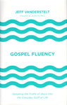 "Gospel Fluency: Speaking the Truths of Jesus into the Everyday Stuff of Life" by Jeff Vanderstelt