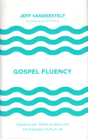"Gospel Fluency: Speaking the Truths of Jesus into the Everyday Stuff of Life" by Jeff Vanderstelt