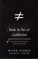 "How to be an Atheist: Why Many Skeptics Aren't Skeptical Enough" by Mitch Stokes