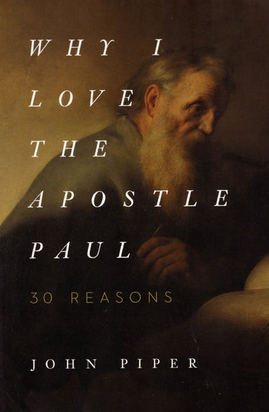 "Why I love the Apostle Paul: 30 Reasons" by John Piper