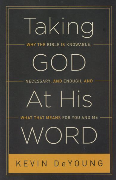 "Taking God at His Word: Why the Bible is Knowable, Necessary, and Enough, and What that Means for You and Me" by Kevin DeYoung