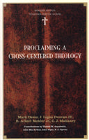 "Proclaiming a Cross-Centered Theology" by Mark Dever, J. Ligon Duncan III, R. Albert Mohler Jr., and C.J. Mahaney