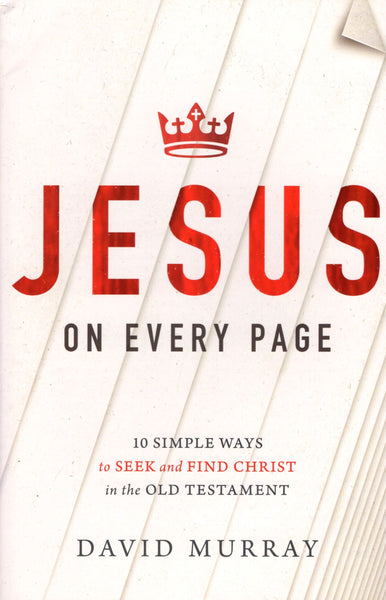 "Jesus on Every Page: 10 Simple Ways to Seek and Find Christ in the Old Testament" by David Murray