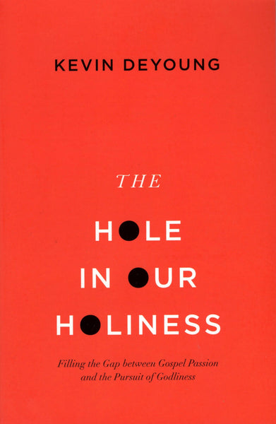 "The Hole in Our Holiness: Filling the Gap Between Gospel Passion and the Pursuit of Godliness" by Kevin DeYoung