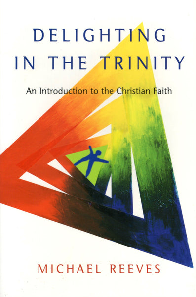 "Delighting in the Trinity: An Introduction to the Christian Faith" by Michael Reeves