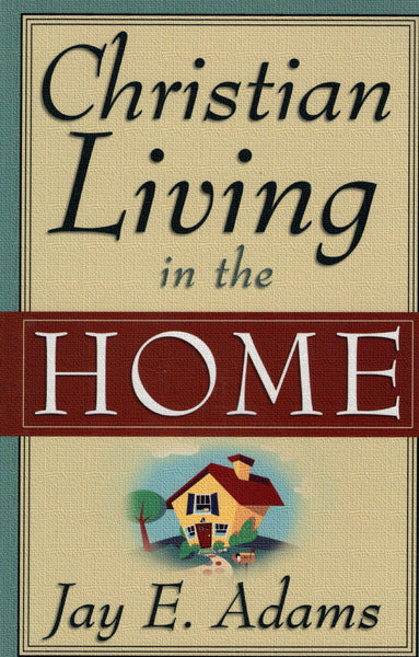 "Christian Living in the Home" by Jay E. Adams