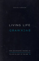 "Living Life Backwards: How Ecclesiastes Teaches Us to Live in Light of the End" by David Gibson