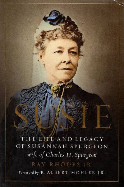 "Susie: The Life and Legacy of Susannah Spurgeon, wife of Charles. H. Spurgeon" by Ray Rhodes Jr.