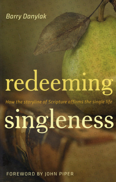 "Redeeming Singleness: How the Storyline of Scripture Affirms the Single Life" by Barry Danylak