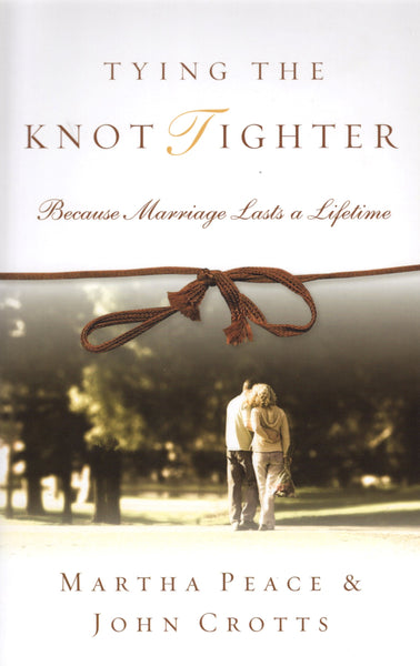 "Tying the Knot Tighter: Because Marriage Lasts a Lifetime" by Martha Peace and John Crotts