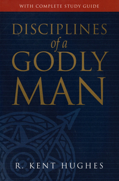 "Disciplines of a Godly Man (With Complete Study Guide)" by R. Kent Hughes