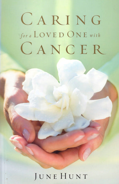 "Caring for a Loved one with Cancer" by June Hunt