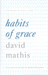 "Habits of Grace: Enjoying Jesus Through the Spiritual Disciplines" by David Mathis