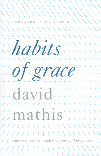 "Habits of Grace: Enjoying Jesus Through the Spiritual Disciplines" by David Mathis