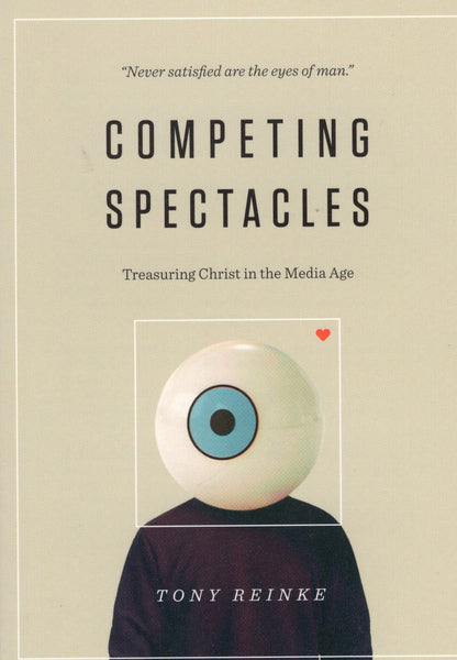 "Competing Spectacles: Treasuring Christ in the Media Age" by Tony Reinke