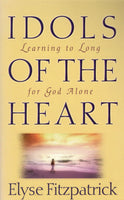 "Idols of the Heart: Learning to Long for God Alone" by Elyse Fitzpatrick