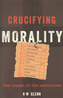 "Crucifying Morality: The Gospel of the Beatitudes" by R.W. Glenn