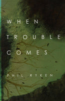 "When Trouble Comes" by Phil Ryken