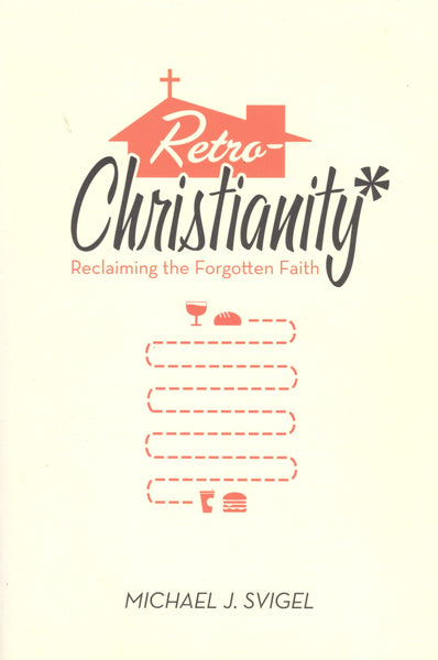 "Retro-Christianity: Reclaiming the Forgotten Faith" by Michael J. Svigel