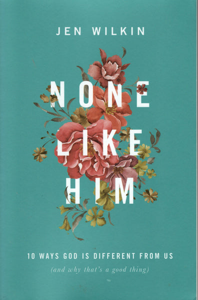 "None Like Him: 10 Ways God is Different From Us (And Why That's a Good Thing)" by Jen Wilkin