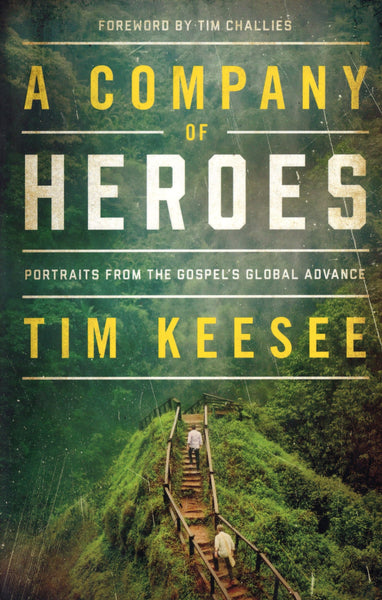 "A Company of Heroes: Portraits From the Gospel's Global Advance" by Tim Keesee