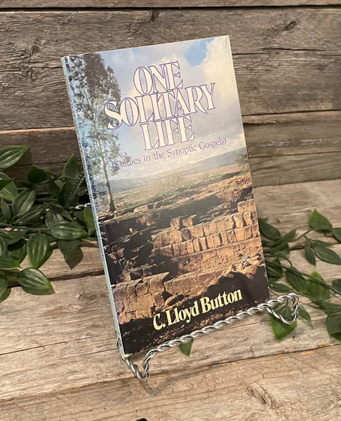 "One Solitary Life: Studies in the Synoptic Gospels" by C. Lloyd Button
