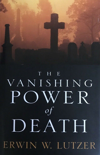 "The Vanishing Power of Death: Lessons from the Life of Jesus" by Erwin W. Lutzer