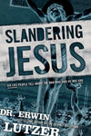 "Slandering Jesus: Six Lies People tell About the Man Who said He Was God" by Dr. Erwin Lutzer