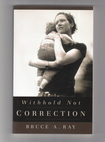 "Withhold Not Correction" by Bruce A. Ray